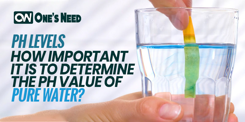 PH Levels: How Important It Is to Determine the PH Value of Pure Water?